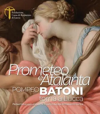 Prometeo e Atalanta. Pompeo Batoni torna a Lucca. Prometheus and Atalanta Pompeo Batoni Returns to Lucca. Ediz. bilingue Affare