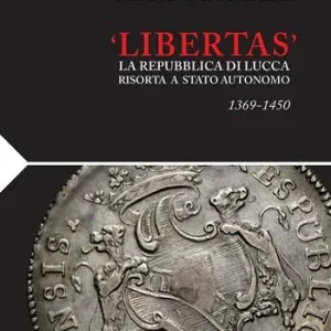 Must-Have «Libertas». La Repubblica di Lucca risorta a stato autonomo 1369-1450