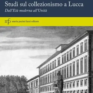 Compra Online Studi sul collezionismo a Lucca. Dall‘Età moderna all‘Unità
