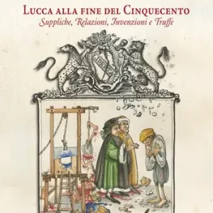 Lucca alla fine del Cinquecento. Suppliche, relazioni, invenzioni, truffe Promozione