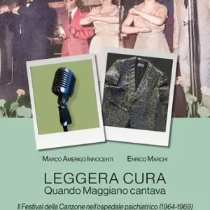 Leggera cura. Quando Maggiano cantava. Il festival della canzone nell‘ospedale psichiatrico (1966/1969) Affare