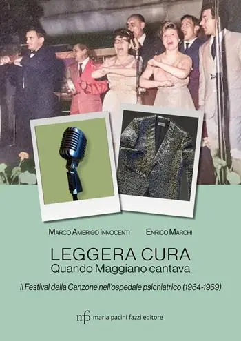 Leggera cura. Quando Maggiano cantava. Il festival della canzone nell‘ospedale psichiatrico (1966/1969) Affare