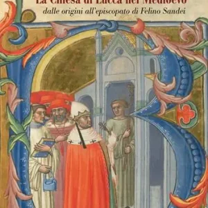 Reso Gratuito La Chiesa di Lucca nel Medioevo, dalle origini all‘episcopato di Felino Sandei