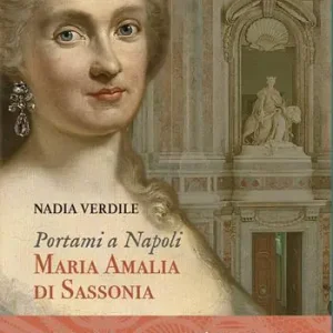 Offerta Limitata Portami a Napoli. Maria Amalia di Sassonia. Due regni e una città nel cuore