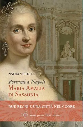 Offerta Limitata Portami a Napoli. Maria Amalia di Sassonia. Due regni e una città nel cuore