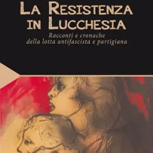La Resistenza in Lucchesia. Racconti e cronache della lotta antifascista e partigiana Reso Gratuito