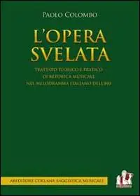 Prezzo Scontato L‘ opera svelata. Trattato tecnico e pratico di retorica musicale nel melodramma italiano dell‘800