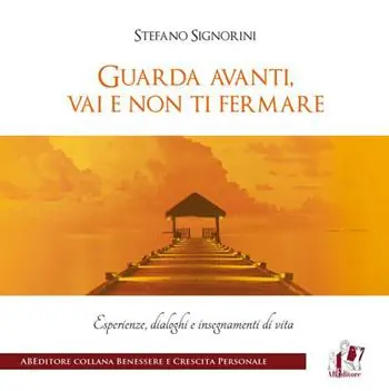 Novità Guarda avanti, vai e non ti fermare. Esperienze, dialoghi e insegnamenti di vita