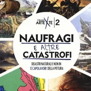 Naufragi e altre catastrofi. Disastri naturali e non in 12 capolavori della pittura. Ediz. a colori Ultima Occasione