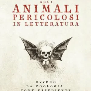 Promozione Piccola guida tascabile agli animali pericolosi in letteratura. Ovvero la zoologia come espediente per la letteratura