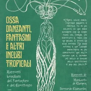 Ossa danzanti, fantasmi e altri incubi tropicali. Racconti brasiliani del fantastico e del grottesco Più Venduto
