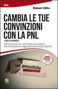 Cambia le tue convinzioni con la PNL. I livelli di pensiero. Come intervenire sulle forme di pensiero che ostacolano il raggiungimento degli obiettivi Offerta Lampo