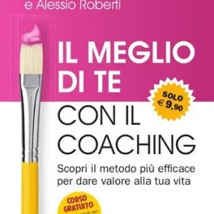 Il meglio di te con il coaching. Scopri il metodo più efficace per dare valore alla tua vita Consegna Rapida