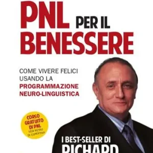 PNL per il benessere. Come vivere felici usando la Programmazione Neuro-Linguistica Esclusivo