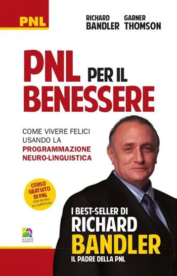 PNL per il benessere. Come vivere felici usando la Programmazione Neuro-Linguistica Esclusivo
