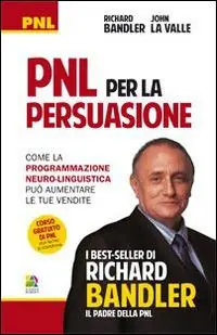 PNL per la persuasione (Persuasion engineering). Come la programmazione neuro-linguistica può aumentare le tue vendite Ultima Occasione