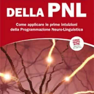 Promozione Alle origini della PNL. Come applicare le prime intuizioni della programmazione neuro-linguistica