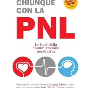 Persuadi chiunque con la PNL. Le basi della comunicazione persuasiva Soddisfatti O Rimborsati