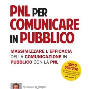 Ordina Subito PNL per comunicare in pubblico. Massimizzare l‘efficacia della comunicazione in pubblico con la PNL