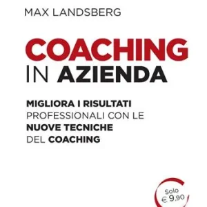 Coaching in azienda. Migliora i risultati professionali con le nuove tecniche del coaching Miglior Prezzo