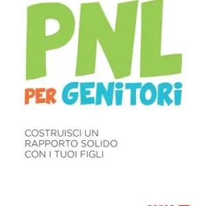 PNL per genitori. Costruisci un rapporto solido con i tuoi figli Reso Gratuito