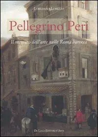 Pellegrino Peri. Il mercato dell‘arte nella Roma barocca Popolare