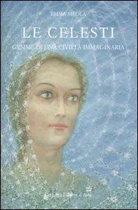 Le celesti. Gemme di una civiltà immaginaria Vendita Finale