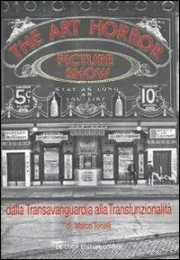 The art horror picture show. Dalla transvanguardia alla transfunzionalità. Ediz. illustrata Bestseller