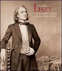Franz Liszt nelle fotografie d‘epoca della collezione Ernst Burger. Ediz. italiana e inglese Esclusivo