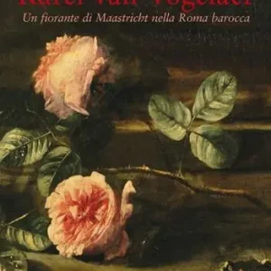 Karel van Vogelaer. Un fiorante di Maastricht nella Roma barocca Nuovo Arrivo