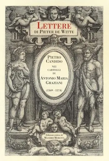 Lettere di Pieter de Witte. Pietro Candido nei carteggi di Antonio Maria Graziani (1569-1574). Ediz. critica Spedizione Espresso