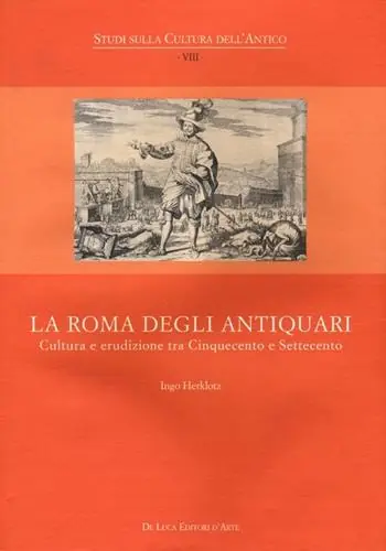 Promo Stagionale La Roma degli antiquari. Cultura e erudizione tra Cinquecento e Settecento. Ediz. illustrata
