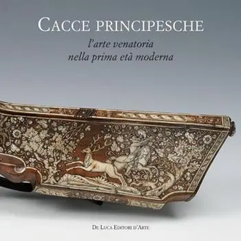 Ultime Pezzi Cacce principesche. L‘arte venatoria nella prima età moderna