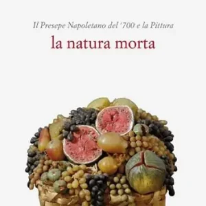 Miglior Prezzo Il presepe napoletano del ‘700 e la pittura. La natura morta. Ediz. illustrata