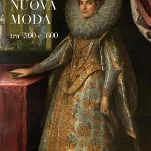 Nuovo Arrivo La nuova moda tra ‘500 e ‘600. Catalogo della mostra (Tivoli, 8 maggio-19 ottobre 2014). Ediz. illustrata