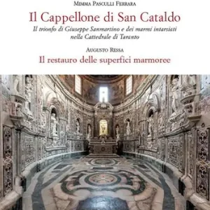 Il cappellone di San Cataldo. Il trionfo di Giuseppe Sanmartino e dei marmi intarsiati nella Cattedrale di Taranto. Ediz. a colori Prezzo Ridotto