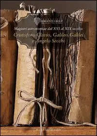Magistri astronomiae dal XVI al XIX Secolo gli scritti di Clavius, Galileo e Secchi. Ediz. italiana e inglese Offerta