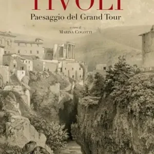 Tivoli. Paesaggio del grand tour. Contributo alla conoscenza e al recupero del paesaggio tiburtino. Ediz. illustrata Promo Stagionale