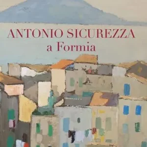 Antonio Sicurezza a Formia. Ediz. illustrata Subito Disponibile