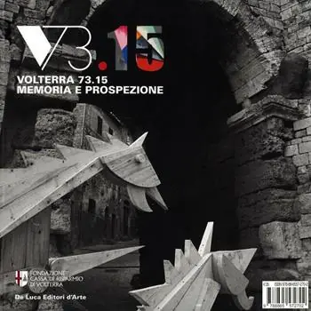 Affare Volterra 73.15. Memoria e prospezione. Un grande evento di creatività urbana e la sua eredità. Ediz. illustrata