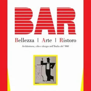 BAR. Bellezza Arte Ristoro. Architettura, cibo e design nell‘Italia del ‘900. Ediz. illustrata Sconto
