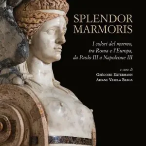 Saldi Splendor marmoris. I colori del marmo, tra Roma e l‘Europa, da Paolo III a Napoleone III. Ediz. illustrata