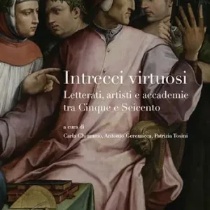 Intrecci virtuosi. Letterati, artisti e accademie tra Cinque e Seicento Miglior Prezzo