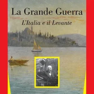 La grande guerra. L‘Italia e il Levante. Catalogo della mostra (Roma, marzo 2017). Ediz. a colori Prezzo Ridotto