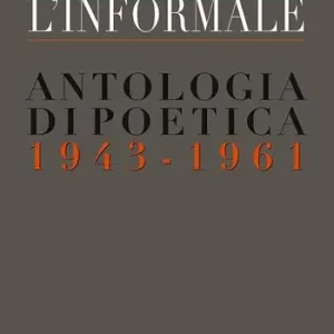 L‘ informale. Antologia di poetica (1943-1961) Subito Disponibile