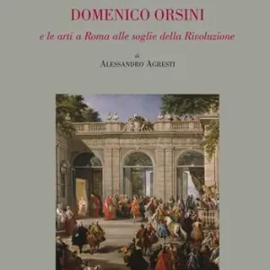 Domenico Orsini e le arti a Roma alle soglie della rivoluzione Nuovo Arrivo