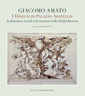 Offerta Giacomo Amato. I disegni di Palazzo Abatellis. Architettura, arredi e decorazione nella Sicilia barocca. Ediz. a colori
