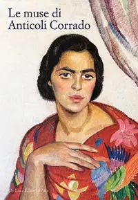Solo Oggi Le muse di Anticoli Corrado. Ritratti e storie di modelle anticolane da De Carolis a Pirandello. Ediz. a colori