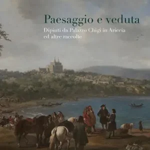 Paesaggio e veduta. Dipinti da Palazzo Chigi in Ariccia e altre raccolte. Catalogo della mostra (Cavallino, 25 novembre 2017-25 febbraio 2018). Ediz. a colori Di Tendenza