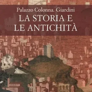 Palazzo Colonna. Giardini. La storia e le antichità Prezzo Ridotto